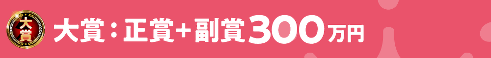 大賞:正賞+副賞300万円