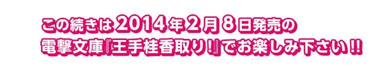 この続きは2014年2月8日発売の電撃文庫『王手桂香取り！』でお楽しみください！！